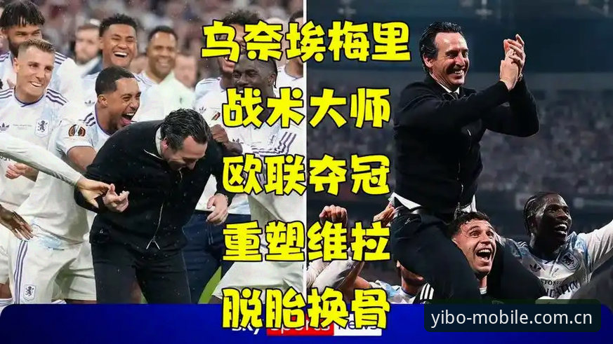 从维拉欧联夺冠看埃梅里战术体系：亿博体育平台观赛操作教程